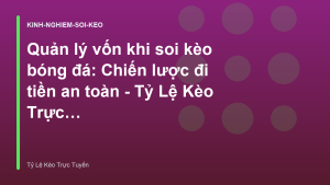 Read more about the article Quản lý vốn khi soi kèo bóng đá: Chiến lược đi tiền an toàn – Tỷ Lệ Kèo Trực Tuyến